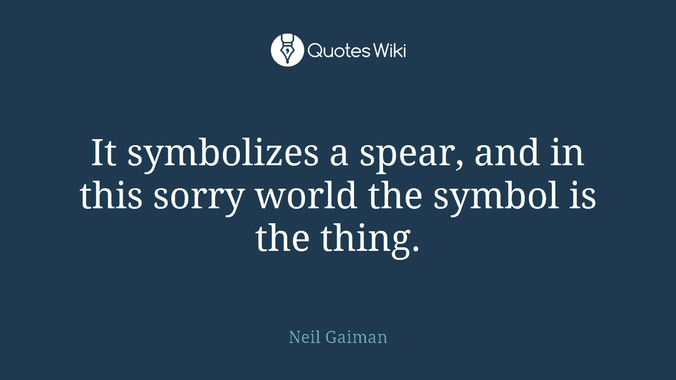It symbolizes a spear, and in this sorry world the symbol is the thing.