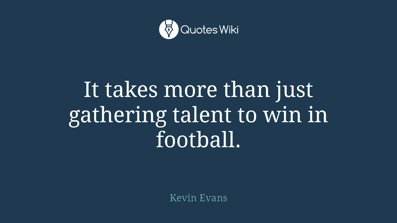It takes more than just gathering talent to win in football.