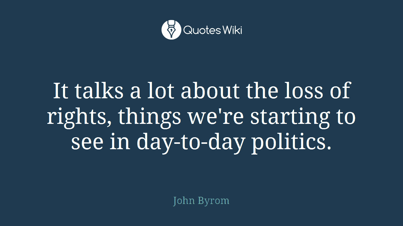 It talks a lot about the loss of rights, things we're starting to see in day-to-day politics.
