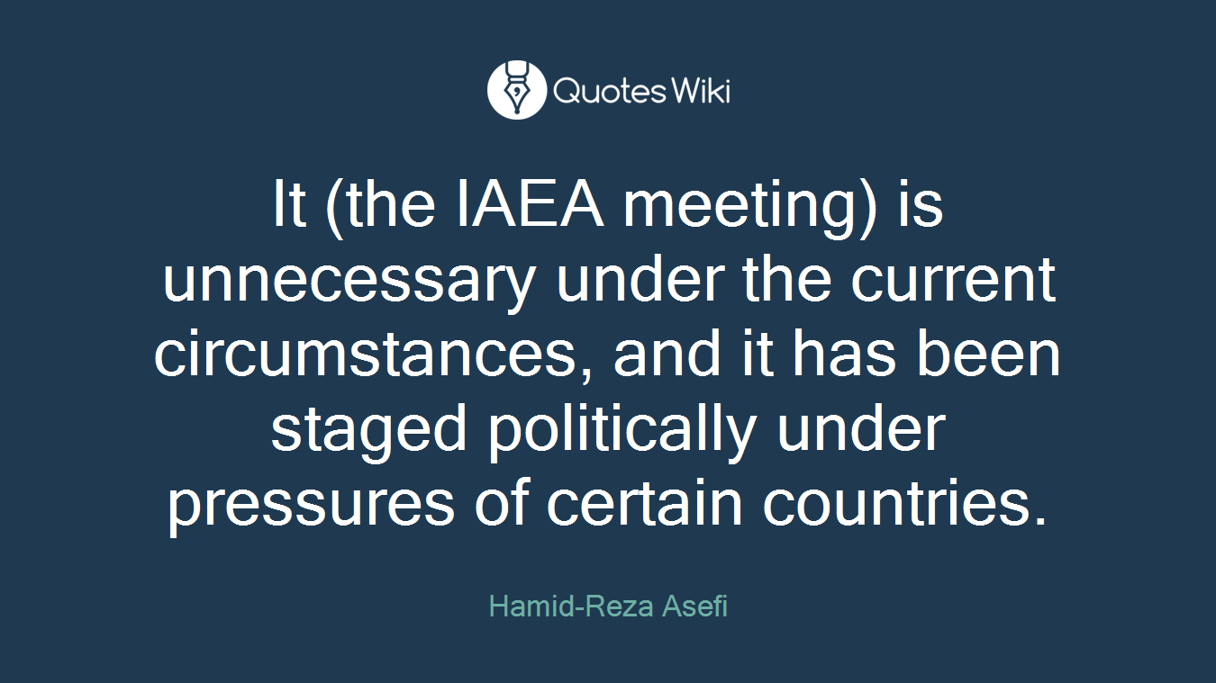 It (the IAEA meeting) is unnecessary under the current circumstances, and it has been staged politically under pressures of certain countries.