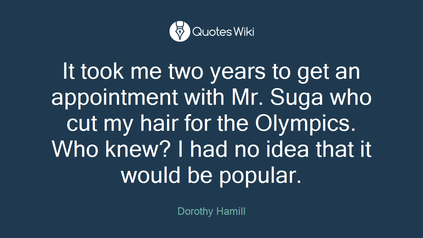 It took me two years to get an appointment with Mr. Suga who cut my hair for the Olympics. Who knew? I had no idea that it would be popular.