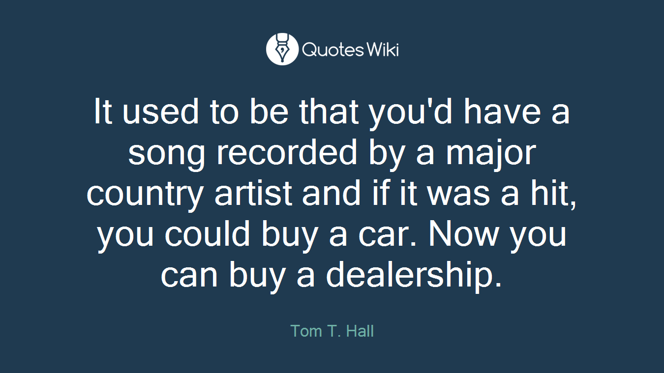 It used to be that you'd have a song recorded by a major country artist and if it was a hit, you could buy a car. Now you can buy a dealership.