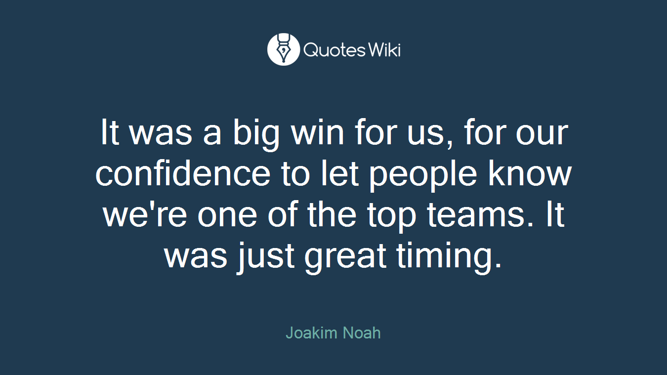 It was a big win for us, for our confidence to let people know we're one of the top teams. It was just great timing.