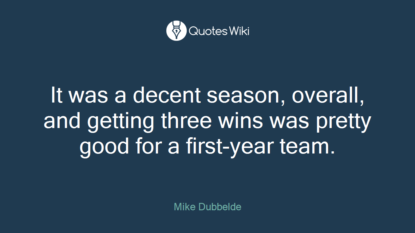 It was a decent season, overall, and getting three wins was pretty good for a first-year team.