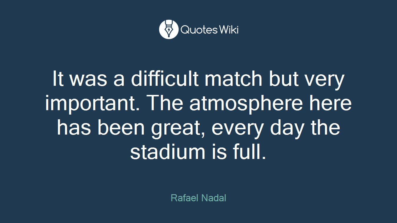 It was a difficult match but very important. The atmosphere here has been great, every day the stadium is full.
