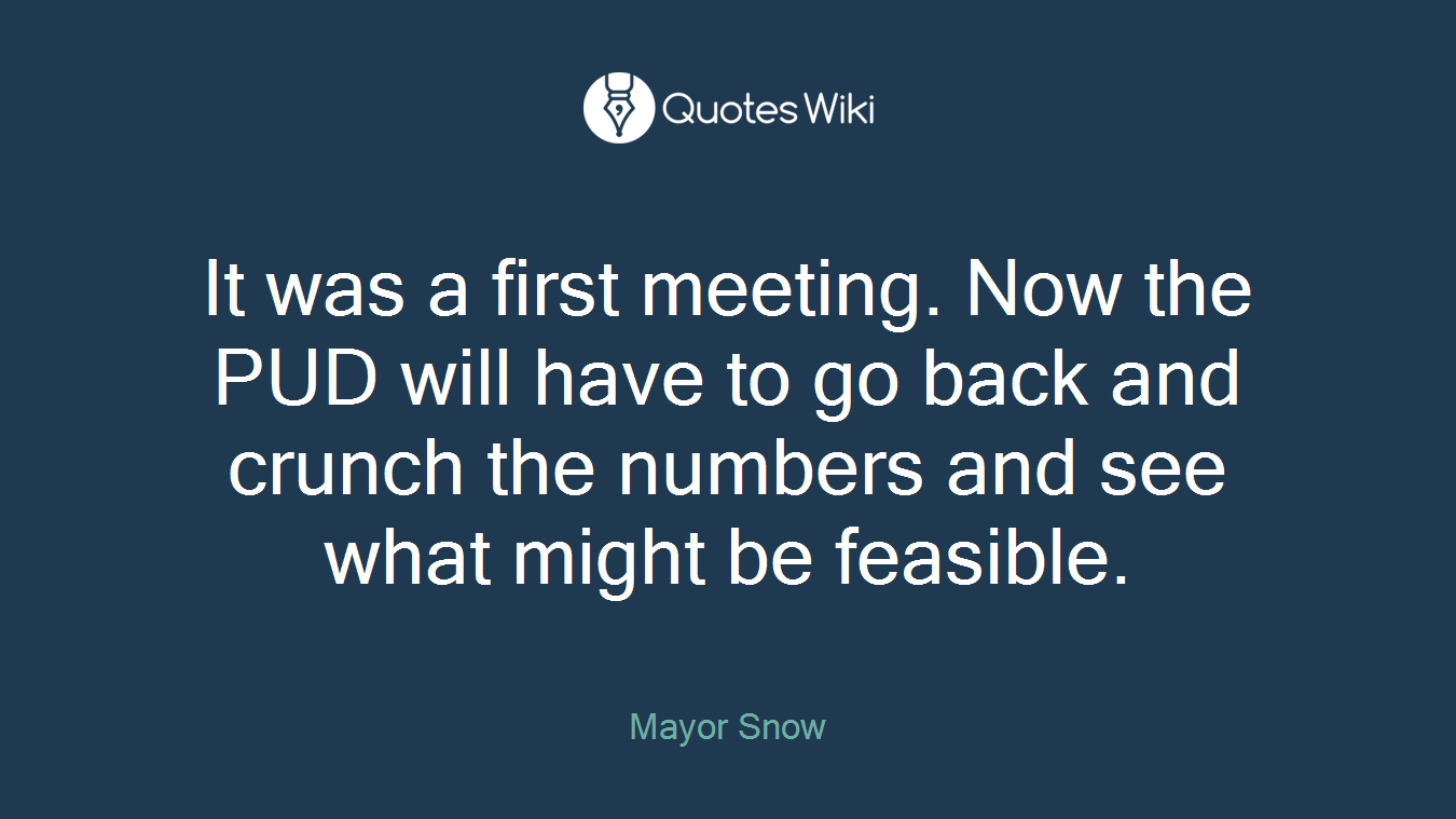 It was a first meeting. Now the PUD will have to go back and crunch the numbers and see what might be feasible.