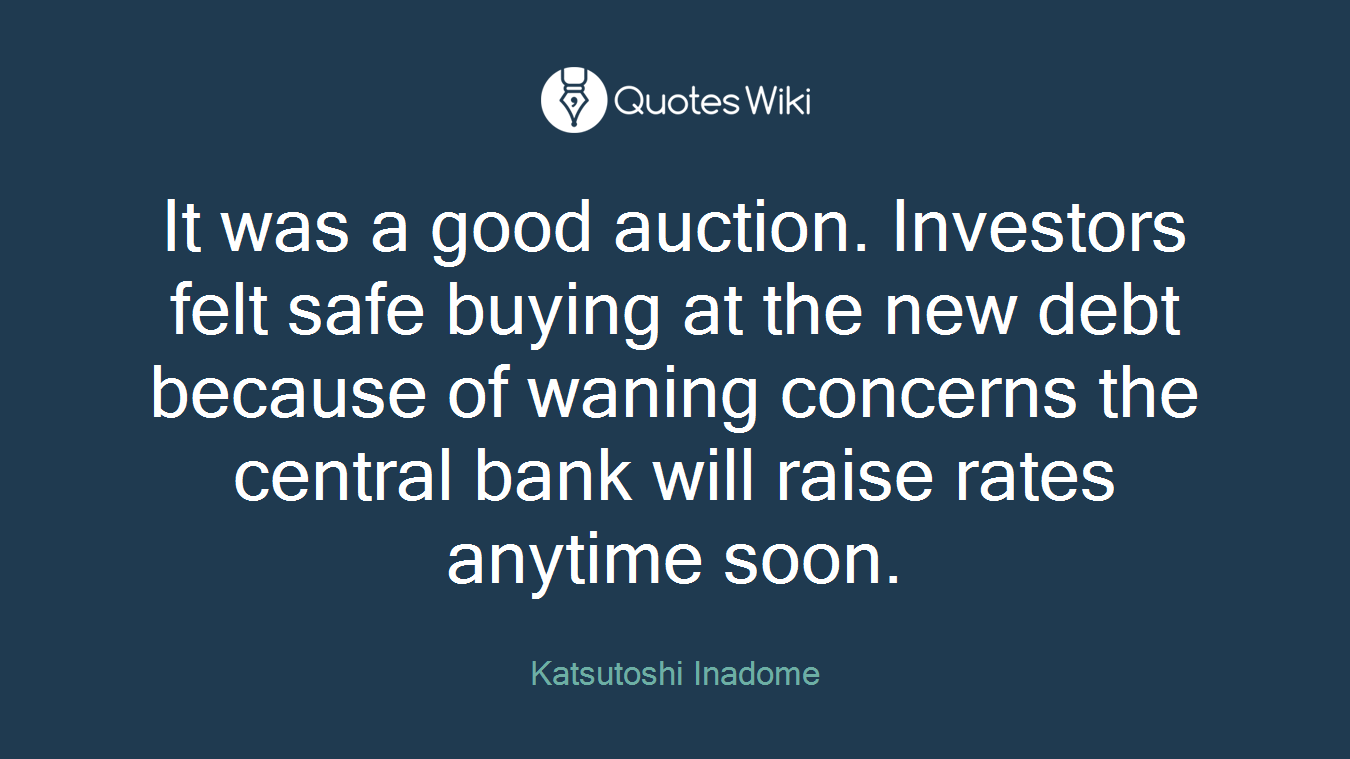 It was a good auction. Investors felt safe buying at the new debt because of waning concerns the central bank will raise rates anytime soon.