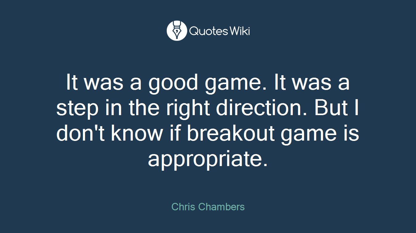 It was a good game. It was a step in the right direction. But I don't know if breakout game is appropriate.