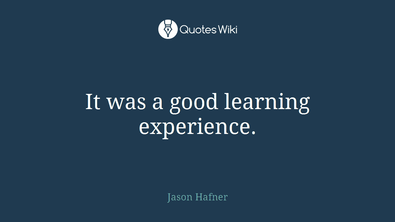 It was a good learning experience.