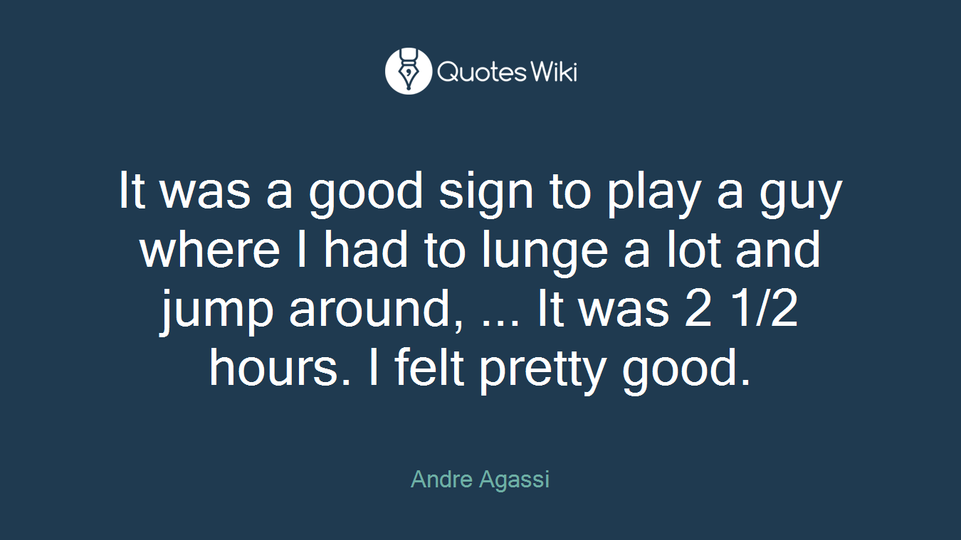It was a good sign to play a guy where I had to lunge a lot and jump around, ... It was 2 1/2 hours. I felt pretty good.