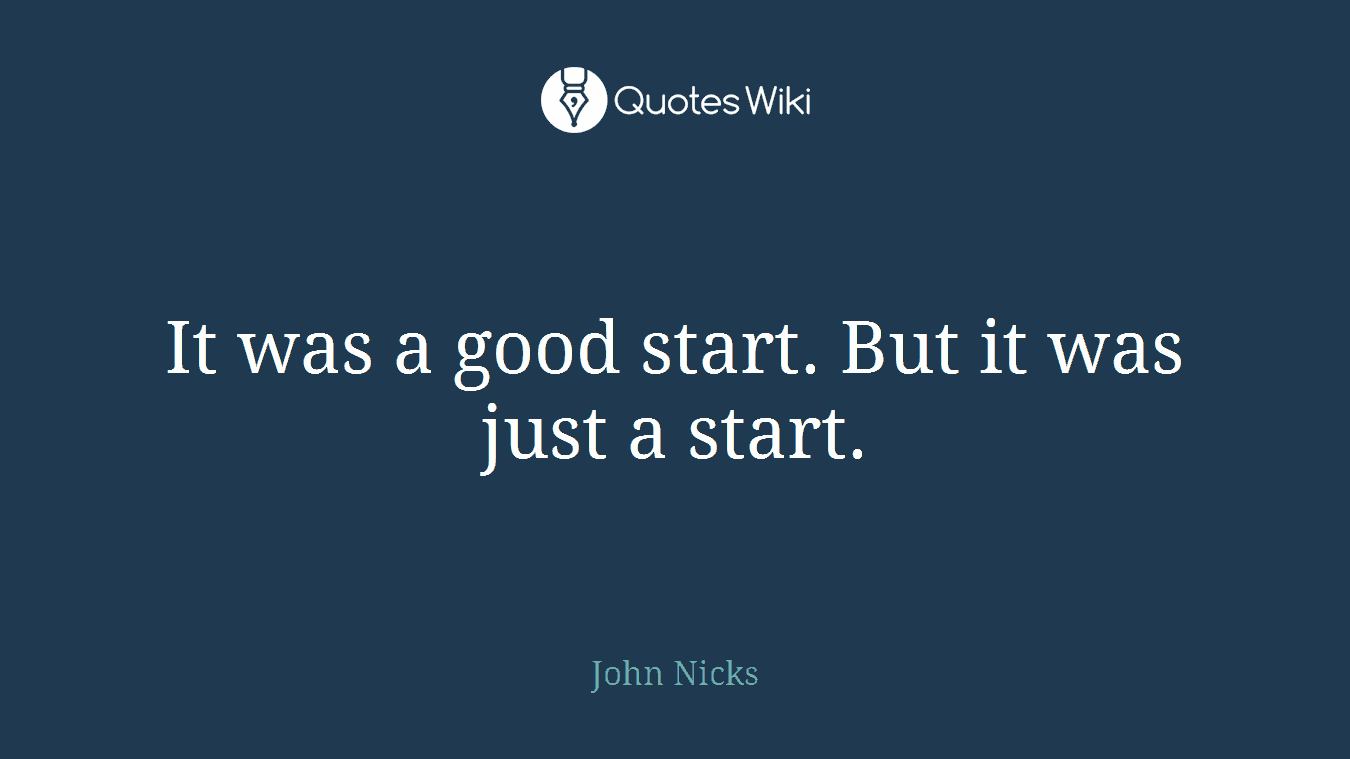 It was a good start. But it was just a start.