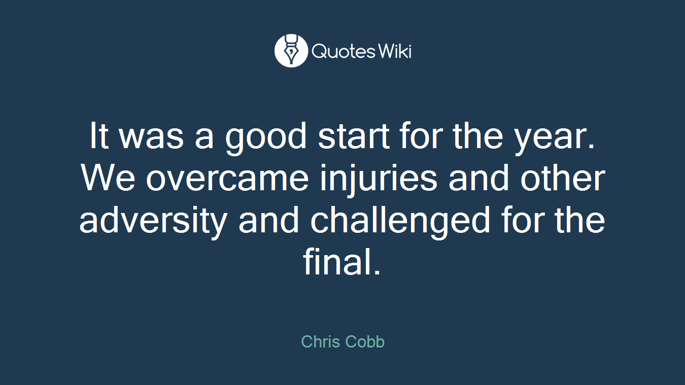 It was a good start for the year. We overcame injuries and other adversity and challenged for the final.