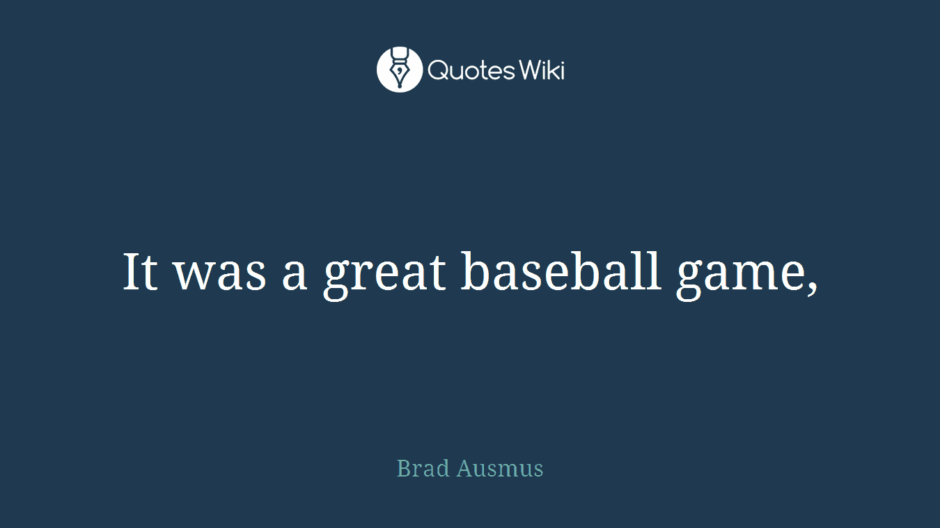 It was a great baseball game,