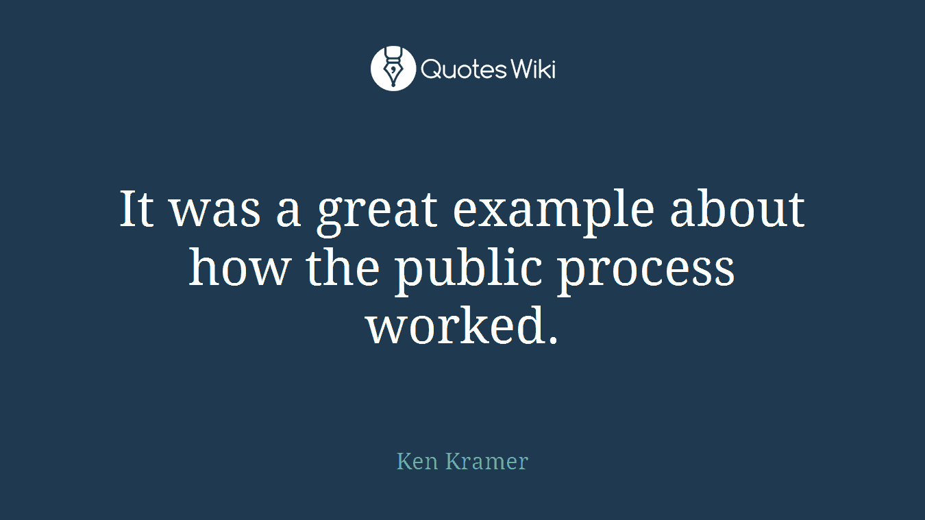 It was a great example about how the public process worked.