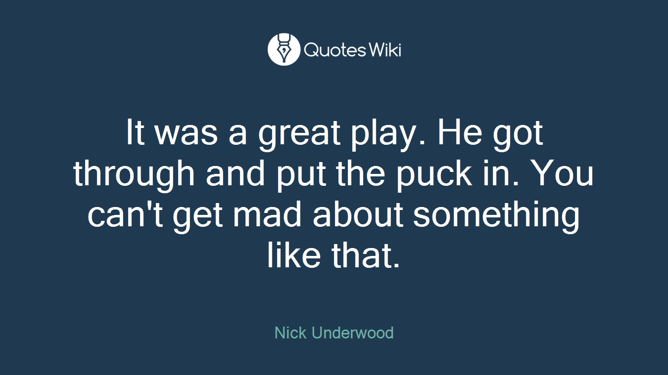 It was a great play. He got through and put the puck in. You can't get mad about something like that.