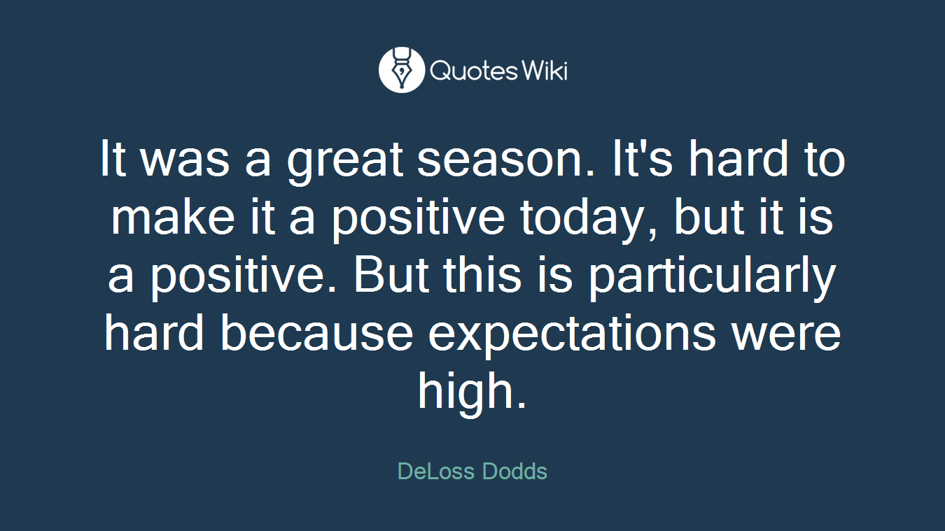 It was a great season. It's hard to make it a positive today, but it is a positive. But this is particularly hard because expectations were high.