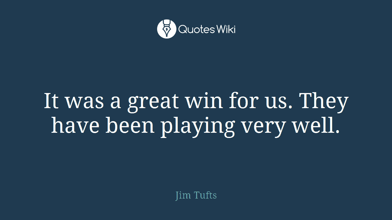 It was a great win for us. They have been playing very well.