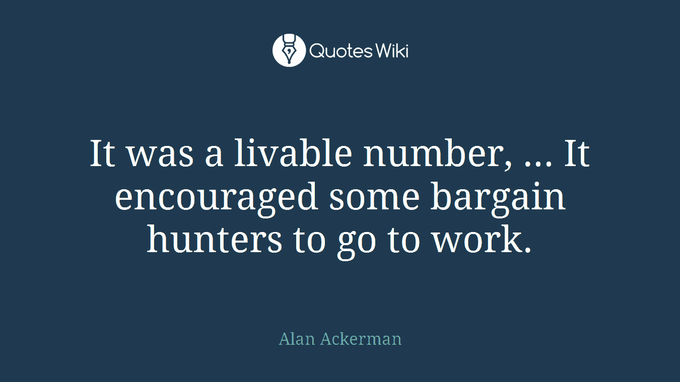 It was a livable number, ... It encouraged some bargain hunters to go to work.