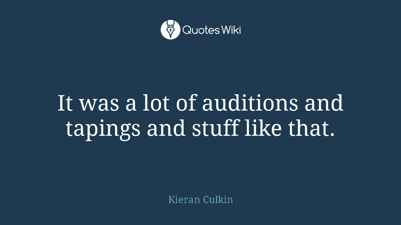 It was a lot of auditions and tapings and stuff like that.