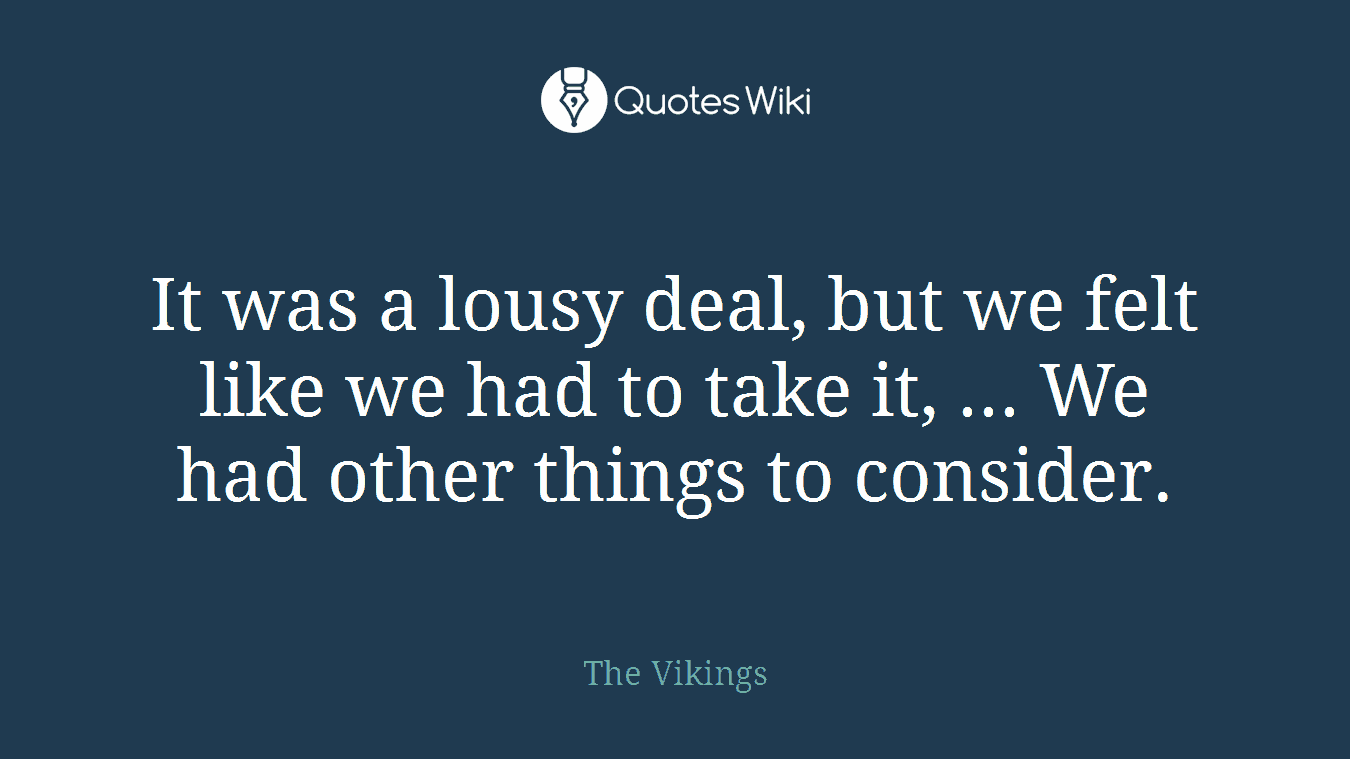 It was a lousy deal, but we felt like we had to take it, ... We had other things to consider.
