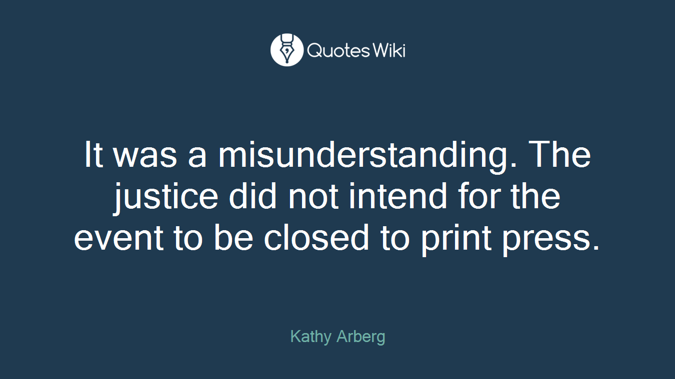 It was a misunderstanding. The justice did not intend for the event to be closed to print press.