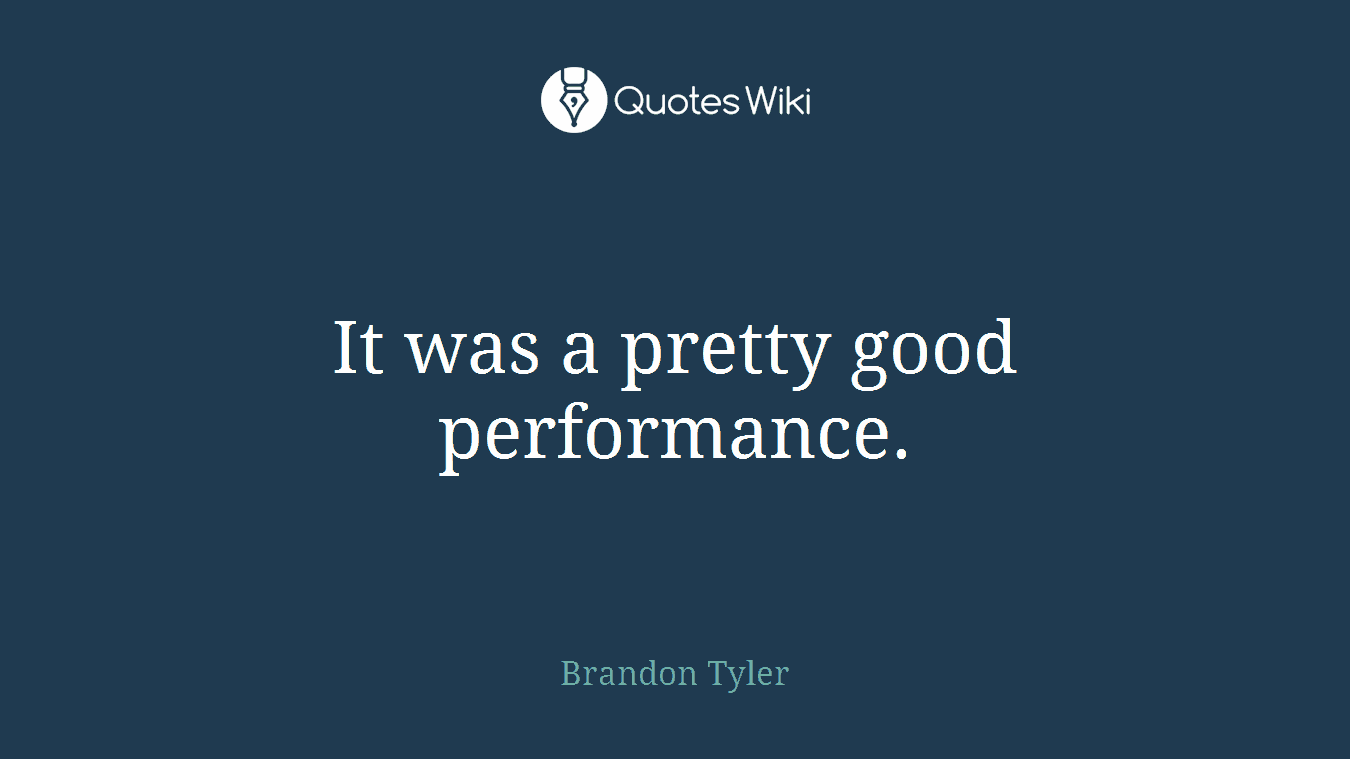 It was a pretty good performance.