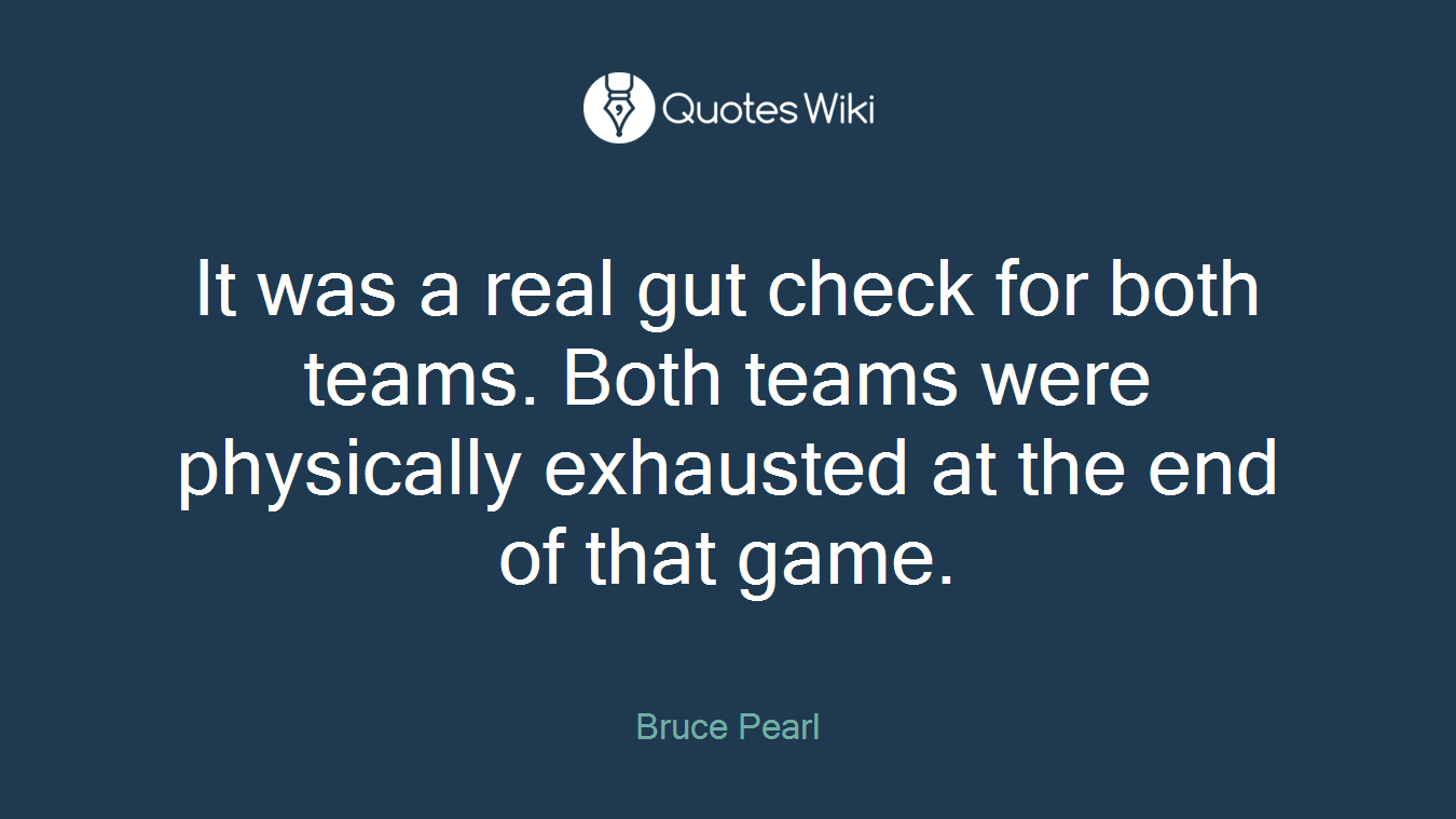 It was a real gut check for both teams. Both teams were physically exhausted at the end of that game.