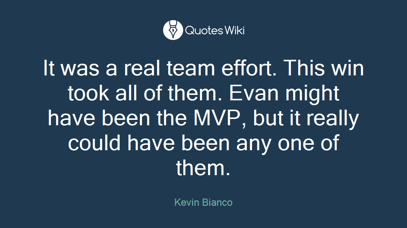 It was a real team effort. This win took all of them. Evan might have been the MVP, but it really could have been any one of them.