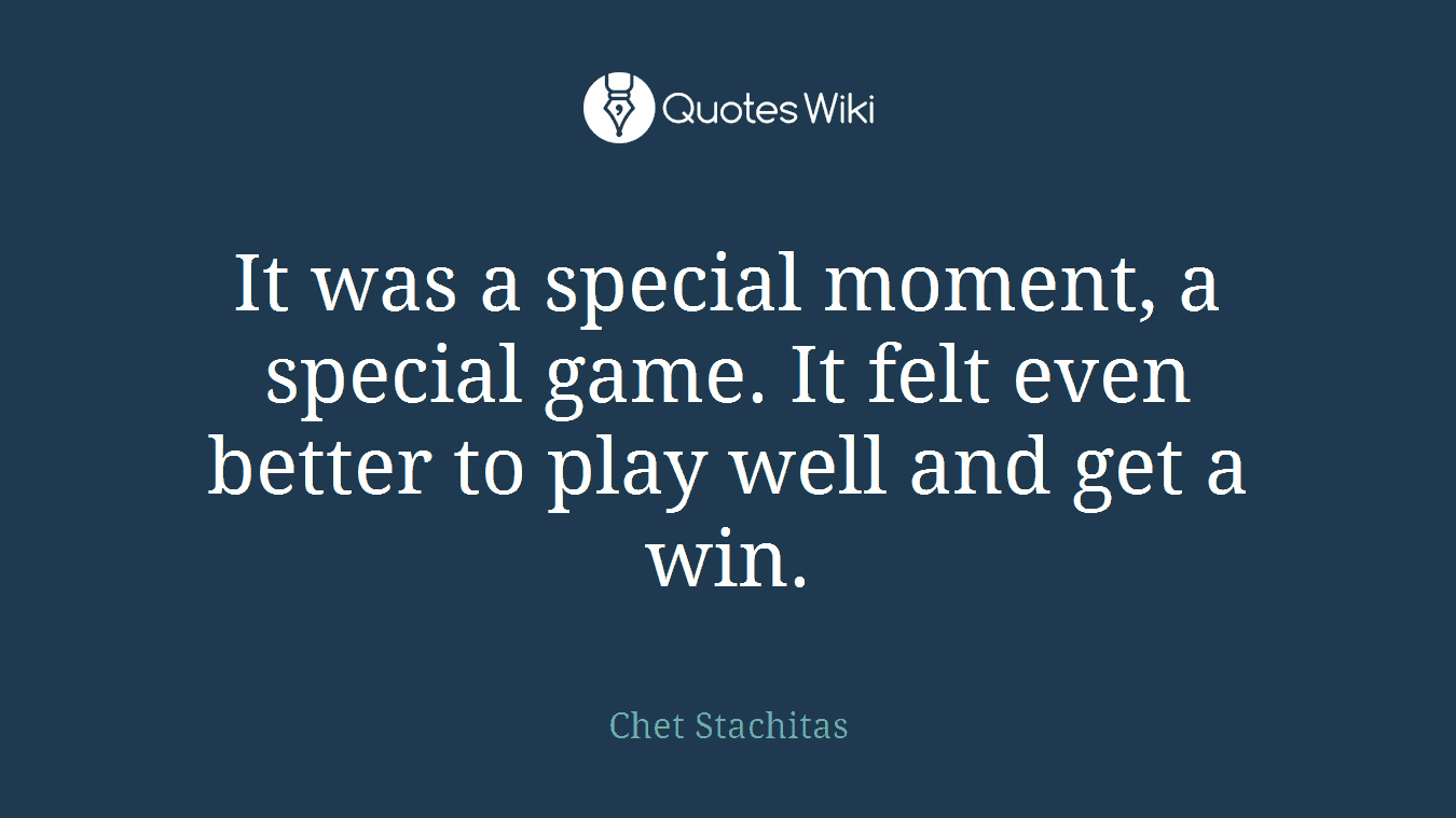 It was a special moment, a special game. It felt even better to play well and get a win.