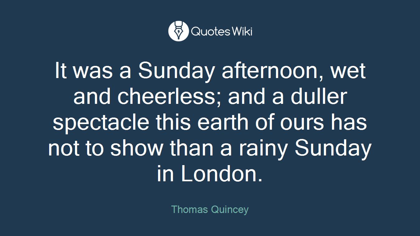 It was a Sunday afternoon, wet and cheerless; and a duller spectacle this earth of ours has not to show than a rainy Sunday in London.