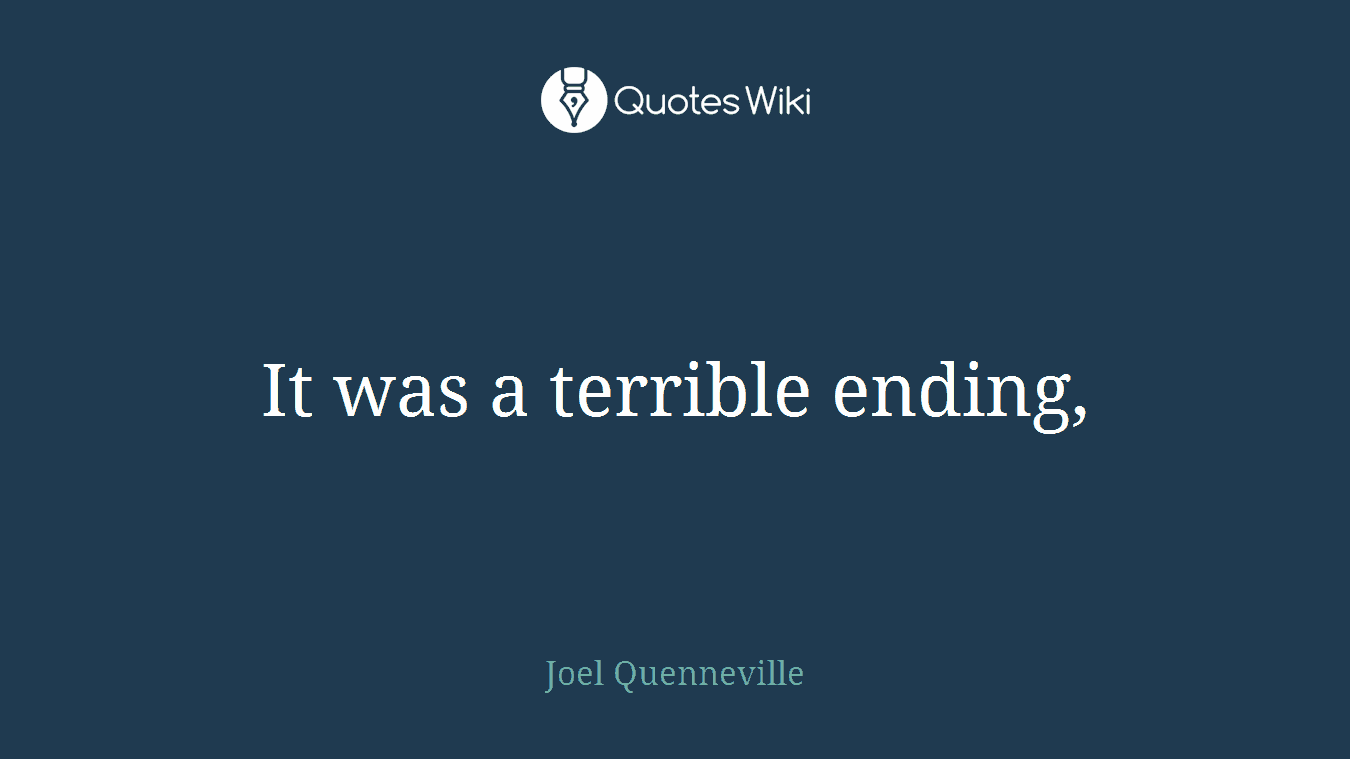 It was a terrible ending,