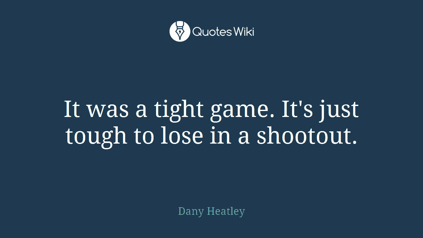 It was a tight game. It's just tough to lose in a shootout.