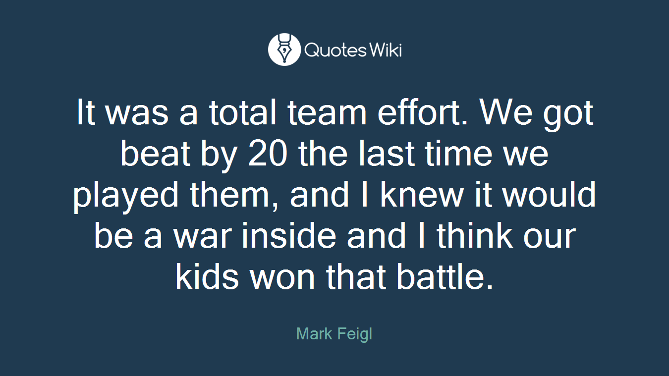 It was a total team effort. We got beat by 20 the last time we played them, and I knew it would be a war inside and I think our kids won that battle.