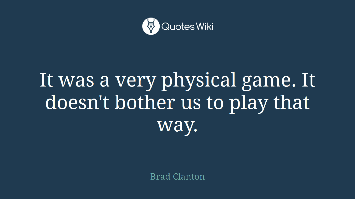 It was a very physical game. It doesn't bother us to play that way.