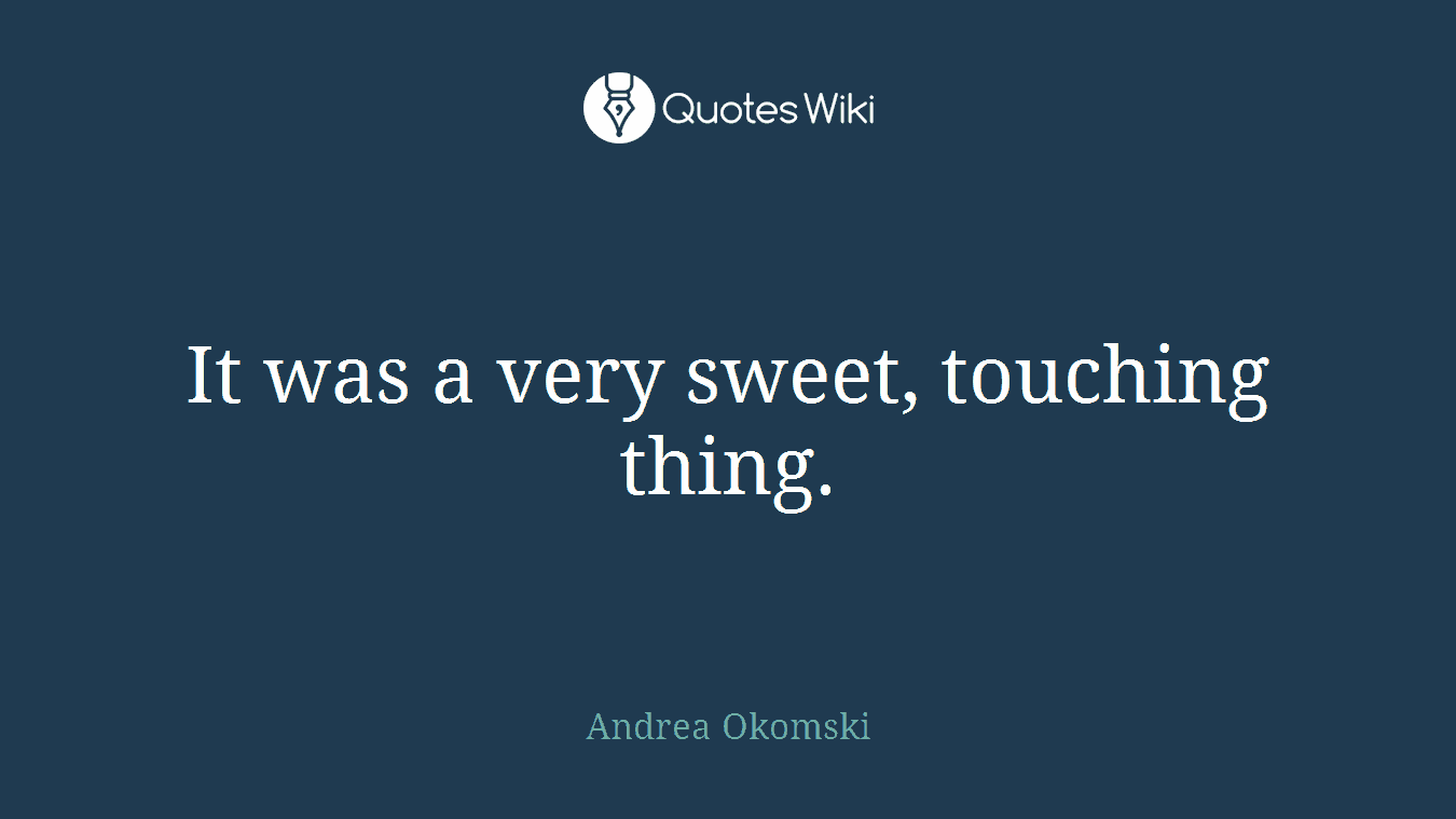It was a very sweet, touching thing.