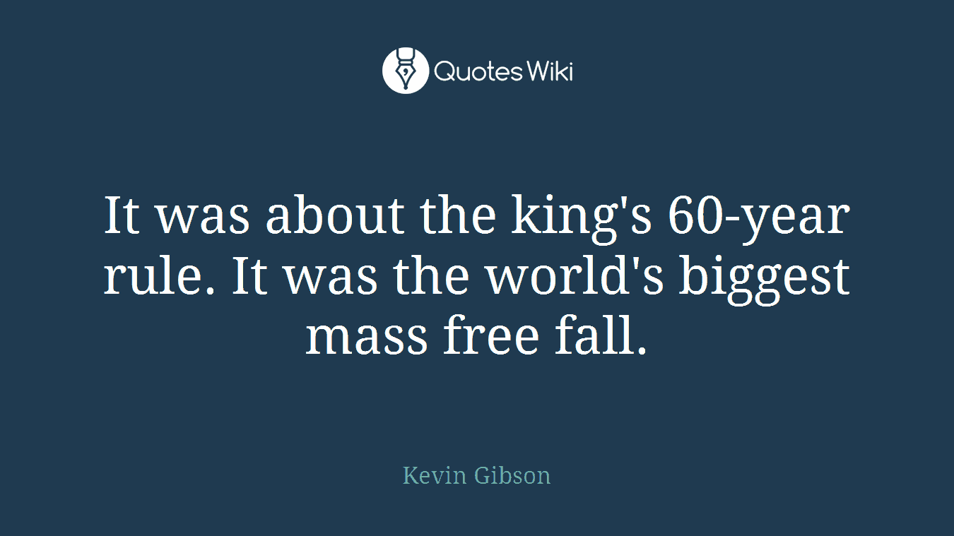 It was about the king's 60-year rule. It was the world's biggest mass free fall.