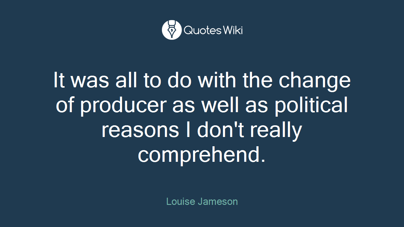 It was all to do with the change of producer as well as political reasons I don't really comprehend.