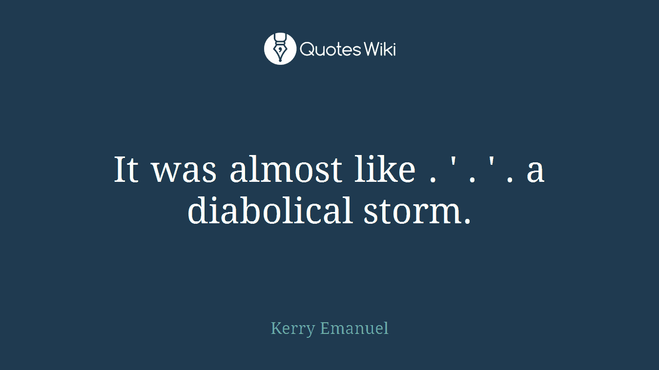 It was almost like . ' . ' . a diabolical storm.