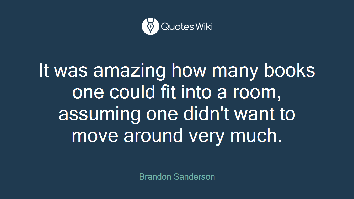 It was amazing how many books one could fit into a room, assuming one didn't want to move around very much.