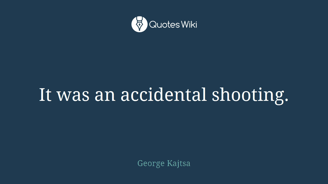 It was an accidental shooting.