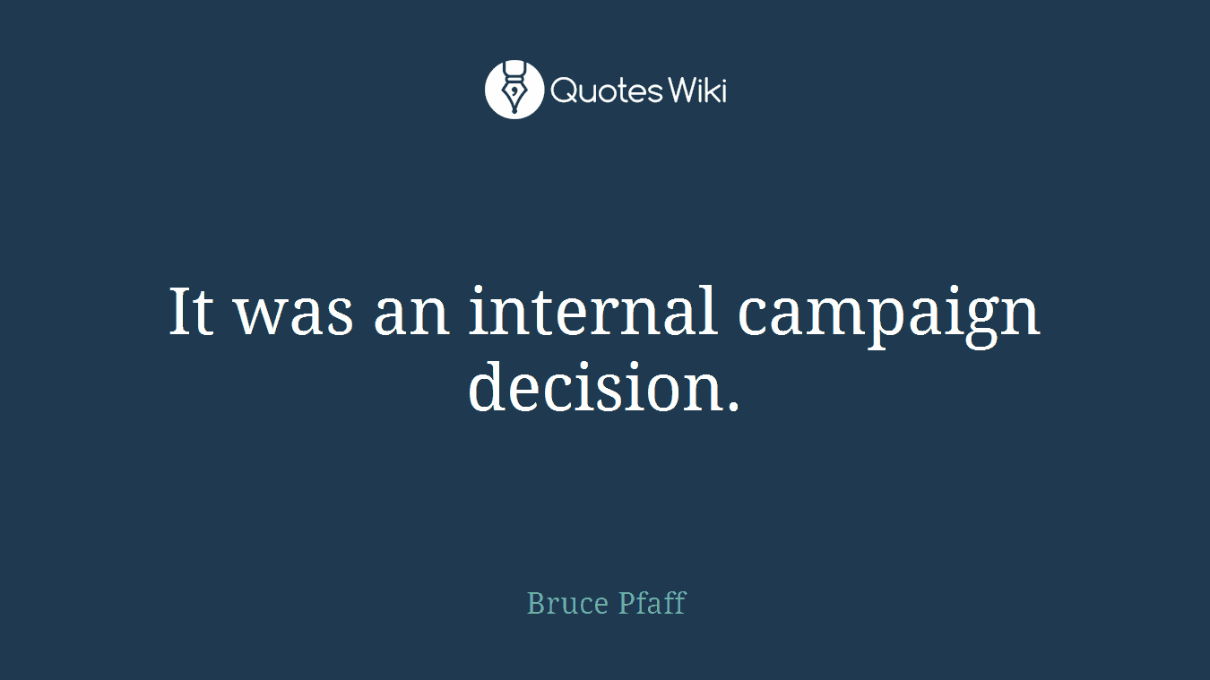 It was an internal campaign decision.