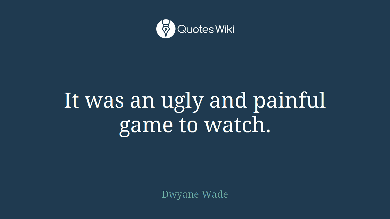 It was an ugly and painful game to watch.
