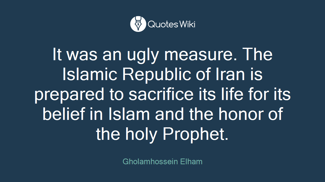 It was an ugly measure. The Islamic Republic of Iran is prepared to sacrifice its life for its belief in Islam and the honor of the holy Prophet.