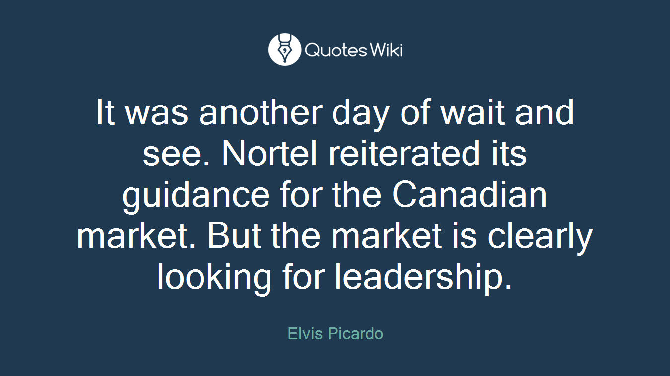 It was another day of wait and see. Nortel reiterated its guidance for the Canadian market. But the market is clearly looking for leadership.