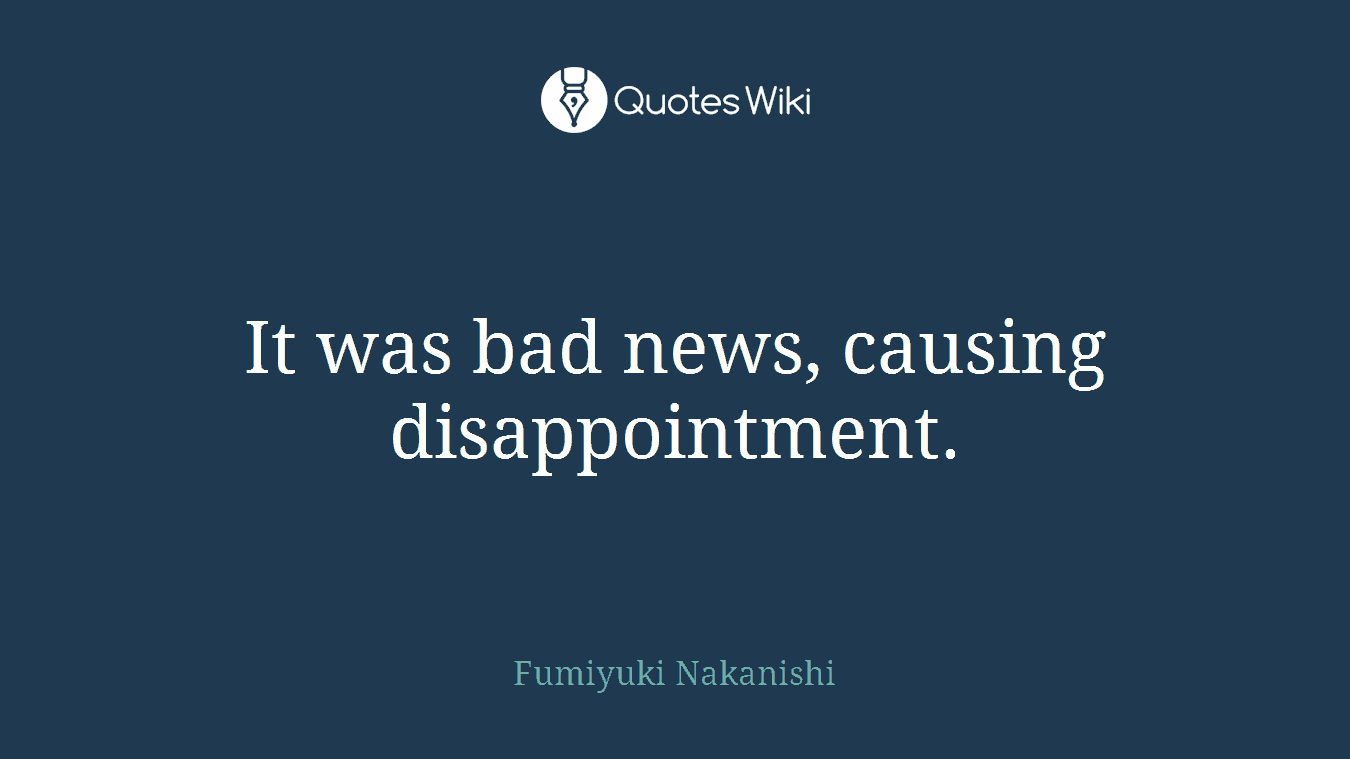 It was bad news, causing disappointment.