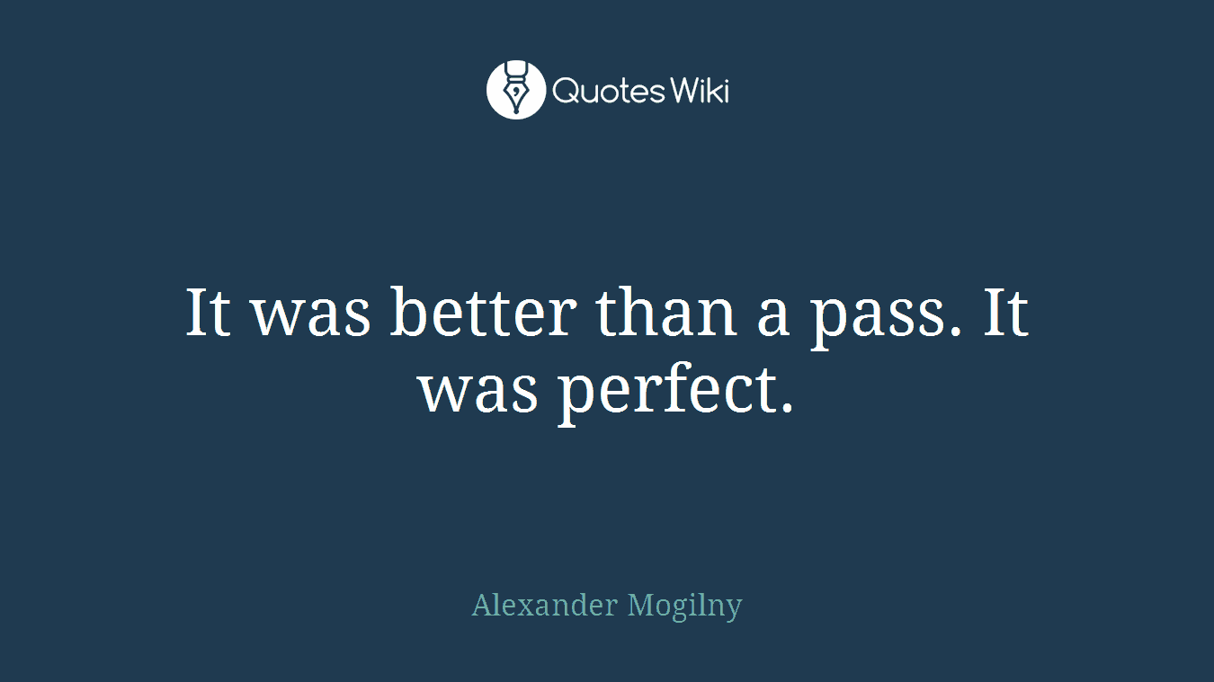 It was better than a pass. It was perfect.