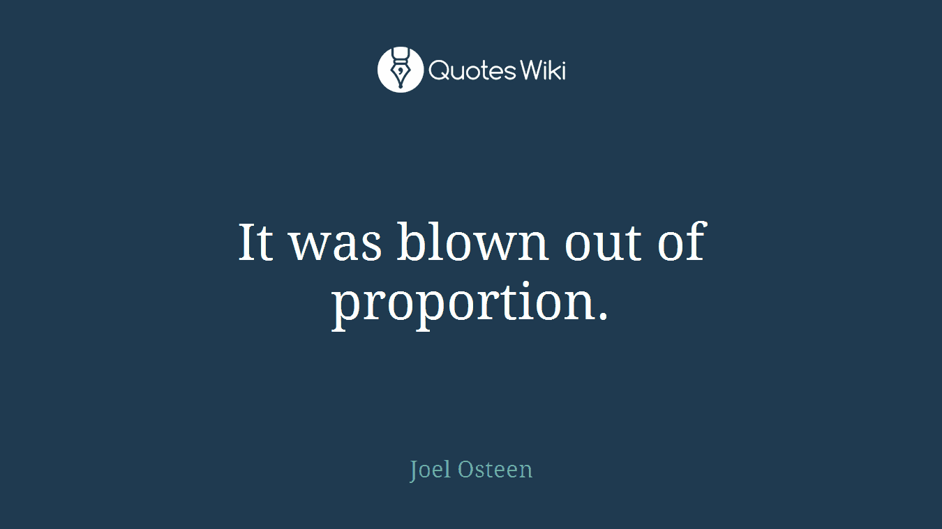 It was blown out of proportion.