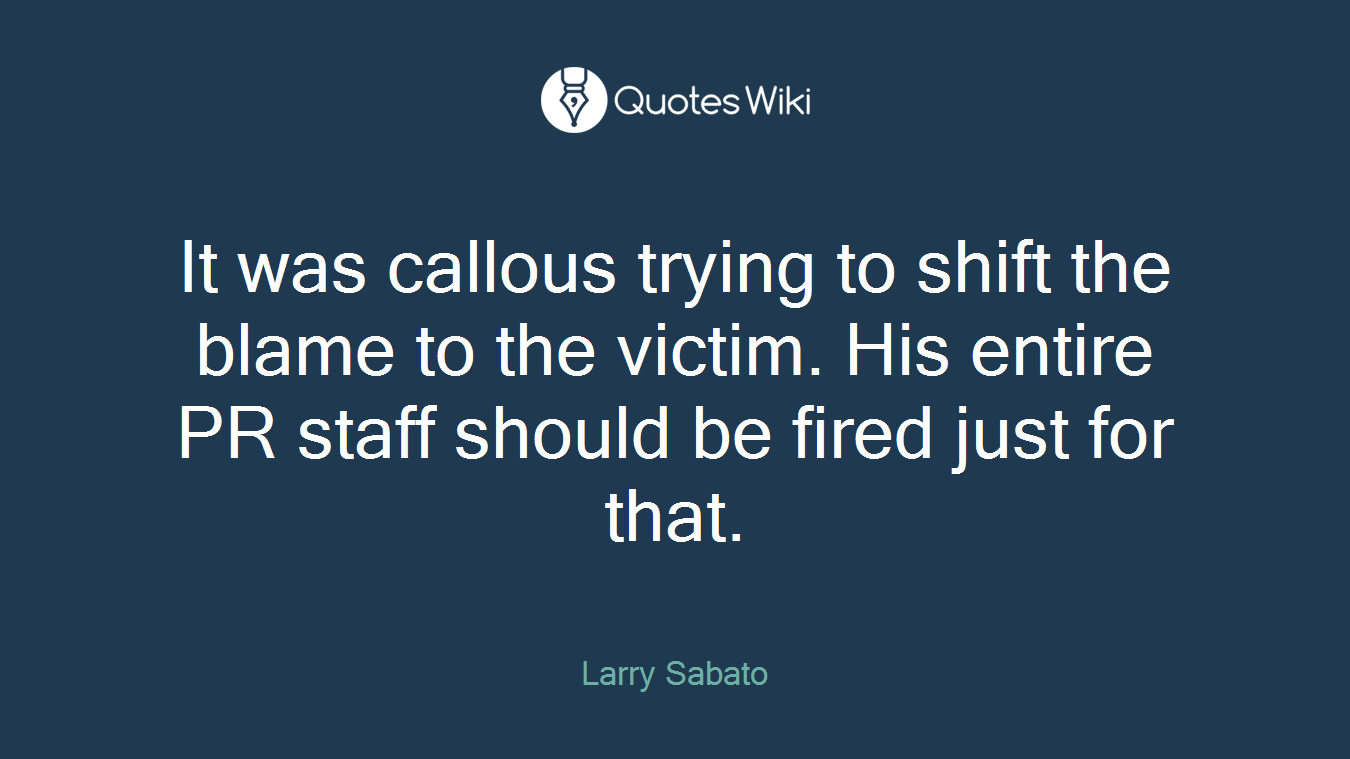 It was callous trying to shift the blame to the victim. His entire PR staff should be fired just for that.