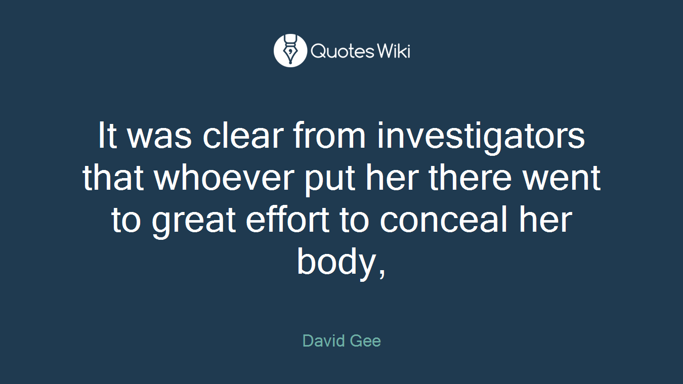 It was clear from investigators that whoever put her there went to great effort to conceal her body,