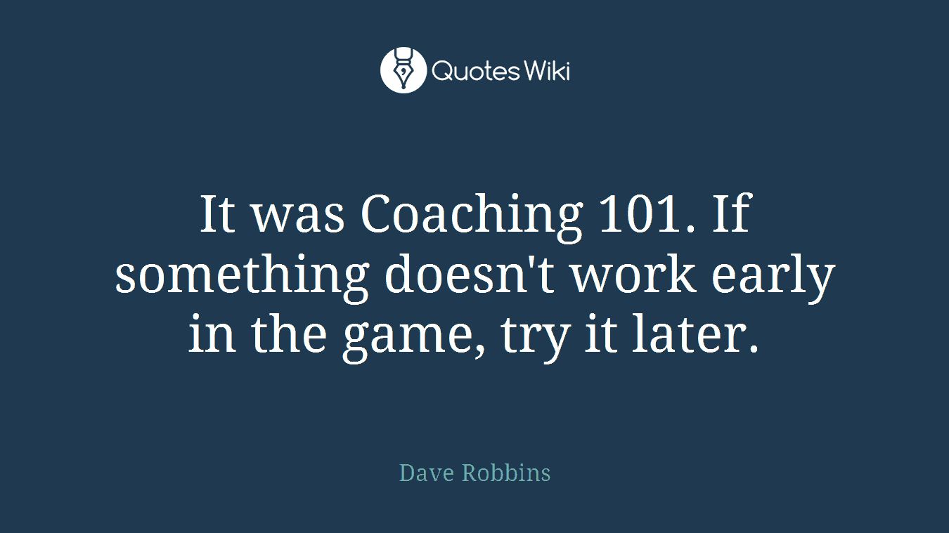 It was Coaching 101. If something doesn't work early in the game, try it later.